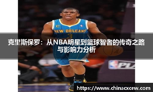 克里斯保罗：从NBA明星到篮球智者的传奇之路与影响力分析